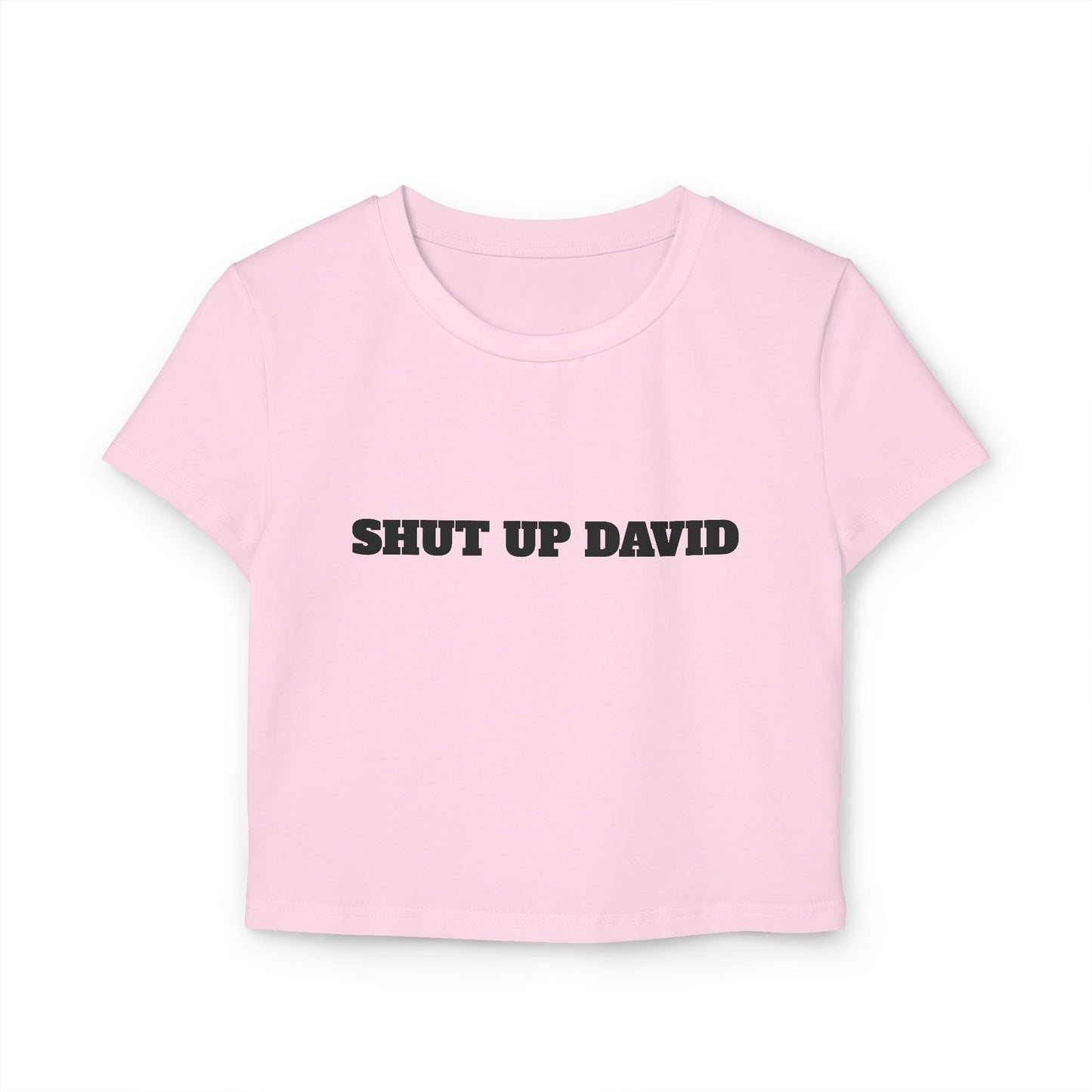 SHUT UP DAVID Woman's Baby Tee